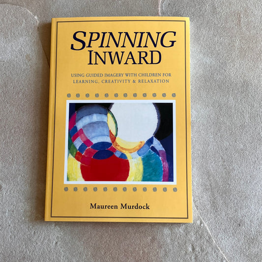 Spinning Inward : Using Guided Imagery with Children for Learning, Creativity & Relaxation